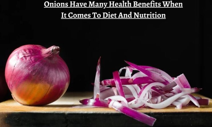 Onions Have Many Health Benefits When It Comes To Diet And Nutrition